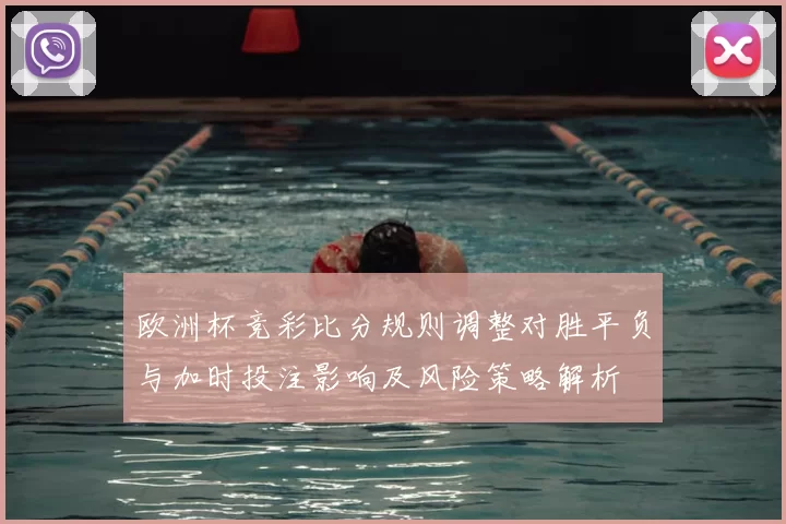 欧洲杯竞彩比分规则调整对胜平负与加时投注影响及风险策略解析