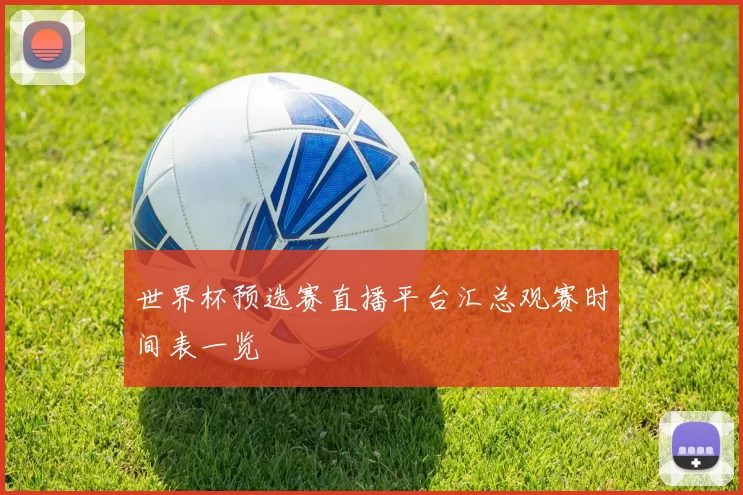 世界杯预选赛直播平台汇总观赛时间表一览