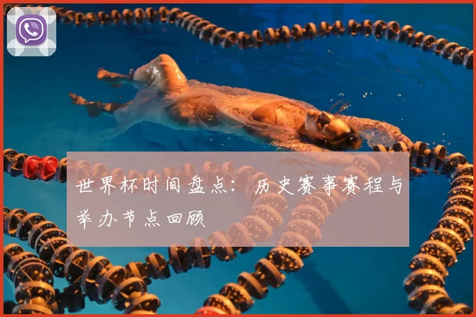 世界杯时间盘点：历史赛事赛程与举办节点回顾