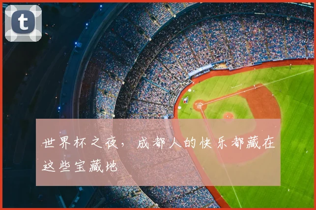 世界杯之夜，成都人的快乐都藏在这些宝藏地