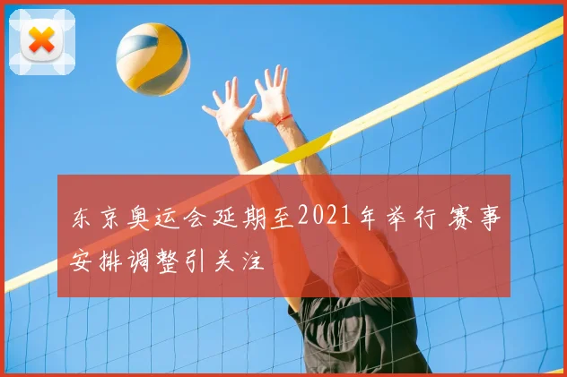 东京奥运会延期至2021年举行 赛事安排调整引关注